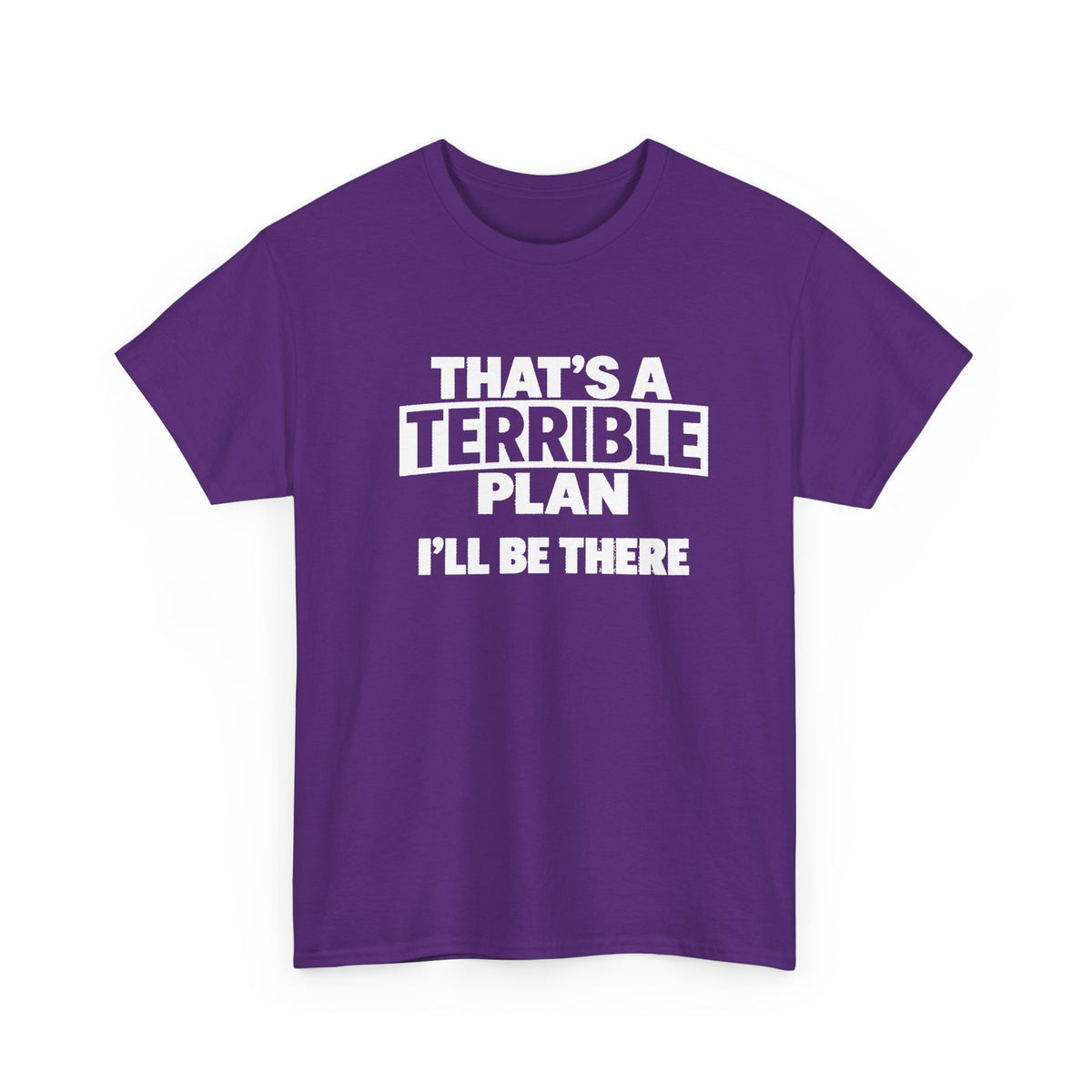 A purple short-sleeve crewneck t-shirt with white printed text on the front reading 'THAT'S A TERRIBLE PLAN I'LL BE THERE', displayed on a clean white background.