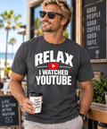 Favorite men’s charcoal colored T-shirt with the words relax I watched YouTube